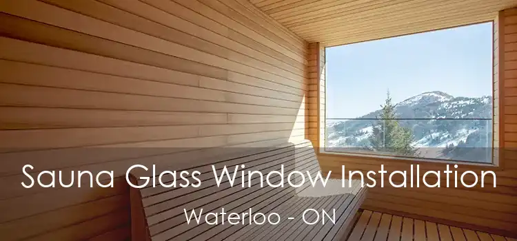  Sauna Glass Window Installation Waterloo - ON